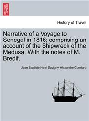 Narrative of a Voyage to Senegal in 1816; comprising an account of the Shipwreck of the Medusa. With the notes of M. Bredif.,1241521069,9781241521066