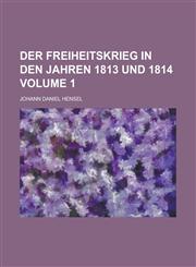 Der Freiheitskrieg in Den Jahren 1813 Und 1814 Volume 1,1236042999,9781236042996