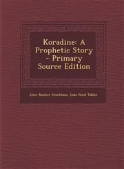 Koradine A Prophetic Story - Primary Source Edition,129514073X,9781295140732