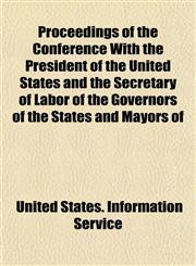 Proceedings of the Conference With the President of the United States and the Secretary of Labor of the Governors of the States and Mayors of,1152157124,9781152157125