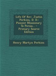 Life Of Rev. Justin Perkins, D. D. Pioneer Missionary To Persia... - Primary Source Edition,1295099276,9781295099276