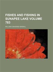 Fishes and fishing in Sunapee Lake Volume 783,1236463951,9781236463951