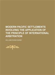 Modern Pacific Settlements Involving the Application of the Principle of International Arbitration,1150081775,9781150081774