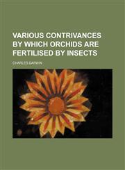Various contrivances by which orchids are fertilised by insects,115488287X,9781154882872