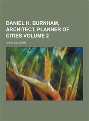 Daniel H. Burnham, Architect, Planner of Cities Volume 2,1230354980,9781230354989