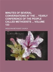 Minutes of several conversations at the  yearly conference of the people called Methodists  Volume 133,1130406970,9781130406979