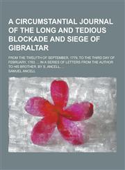 A   Circumstantial Journal of the Long and Tedious Blockade and Siege of Gibraltar; From the Twelfth of September, 1779, to the Third Day of February,,1230391169,9781230391168