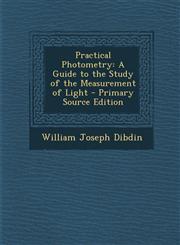 Practical Photometry A Guide to the Study of the Measurement of Light - Primary Source Edition,1294521276,9781294521273