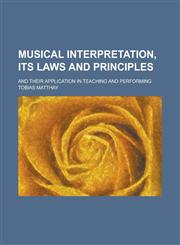 Musical interpretation, its laws and principles; and their application in teaching and performing,1236843630,9781236843630