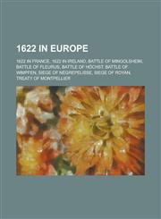 1622 in Europe 1622 in France, Battle of Mingolsheim, Battle of Fleurus, Battle of Hochst, Battle of Wimpfen, Siege of Negrepelisse,1157727689,9781157727682