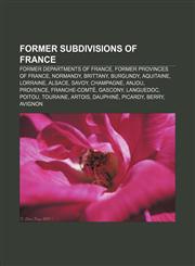 Former subdivisions of France Former departments of France, Former provinces of France, Normandy, Brittany, Burgundy, Aquitaine, Lorraine,115783597X,9781157835974