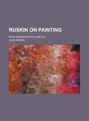 Ruskin on Painting; With a Biographical Sketch,123537162X,9781235371622