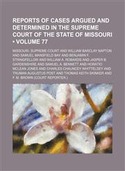 Reports of Cases Argued and Determined in the Supreme Court of the State of Missouri (Volume 77),1235618773,9781235618772