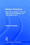 Modern Primitives Race and Language in Gertrude Stein, Ernest Hemingway, and Zora Neale Hurston,0815336500,9780815336501
