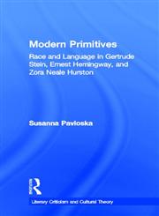 Modern Primitives Race and Language in Gertrude Stein, Ernest Hemingway, and Zora Neale Hurston,0815336500,9780815336501
