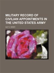MILITARY RECORD OF CIVILIAN APPOINTMENTS IN THE UNITED STATES ARMY,1231200553,9781231200551