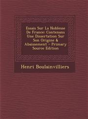Essais Sur La Noblesse de France Contenans Une Dissertation Sur Son Origine & Abaissement,1289457808,9781289457808