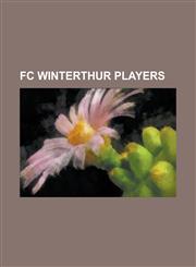 FC Winterthur Players Alain Nef, Alessandro Ciarrocchi, Aljmir Murati, Amir Osmanovi, Antonio Carlos DOS Santos, Boban Maksimovi, Branislav,1155816951,9781155816951