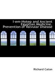 I-em-Hotep and Ancient Egyptian Medicine. Prevention of Valvular Disease,1117069605,9781117069609