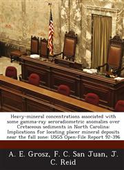 Heavy-mineral concentrations associated with some gamma-ray aeroradiometric anomalies over Cretaceous sediments in North Carolina Implications for locating placer mineral deposits near the fall zone: USGS Open-File Report 92-396,1288931913,9781288931910