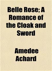Belle Rose; A Romance of the Cloak and Sword,1151912557,9781151912558
