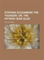 Stephen Scudamore the Younger; Or, the Fifteen-Year Olds,1458853292,9781458853295