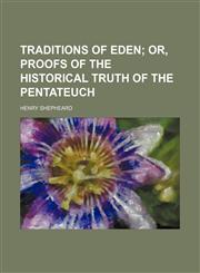 Traditions of Eden; Or, Proofs of the Historical Truth of the Pentateuch,1151251348,9781151251343