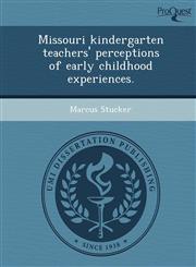Missouri kindergarten teachers' perceptions of early childhood experiences.,1249887909,9781249887904