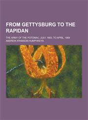 From Gettysburg to the Rapidan; The Army of the Potomac, July, 1863, to April, 1864,123046445X,9781230464459