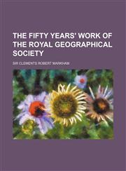 Fifty Years Work of the Royal Geographical Society,115090545X,9781150905452