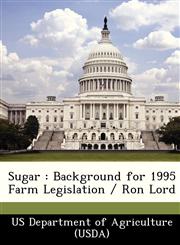 Sugar Background for 1995 Farm Legislation / Ron Lord,1249314569,9781249314561