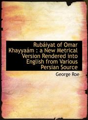 Rubáiyat of Omar Khayyaám a New Metrical Version Rendered into English from Various Persian Source,1113885505,9781113885500
