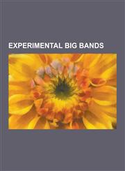 Experimental Big Bands Experimental Big Band Arrangers, Experimental Big Band Bandleaders, Experimental Big Band Musicians, Sun Ra, Mingus Bi,1230620303,9781230620305