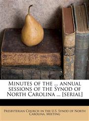 Minutes of the ... annual sessions of the Synod of North Carolina ... [serial],1179226593,9781179226590