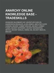 Anarchy Online Knowledge Base - Tradeskills Advanced Salesman's Hat, Adventure Shields, Aggression Enhancer, Alien Armor, Amplified Sleek Cannon, Ancient Combat Bracer, Ancient Combat Tuner, Ancient Defender, Ancient Engineering Device, Ancient Manual Ai,1234703106,9781234703103