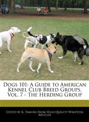 Dogs 101 A Guide to American Kennel Club Breed Groups, Vol. 7 - The Herding Group,1171061188,9781171061182