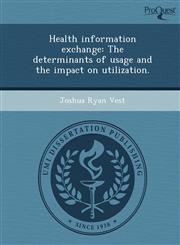 Health information exchange The determinants of usage and the impact on utilization.,1243719125,9781243719126