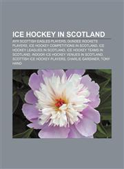 Ice hockey in Scotland Ayr Scottish Eagles players, Dundee Rockets players, Ice hockey competitions in Scotland,1157105734,9781157105732
