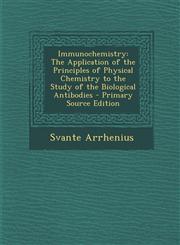Immunochemistry The Application of the Principles of Physical Chemistry to the Study of the Biological Antibodies - Primary Source EDI,1287942040,9781287942047