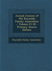 Annual Reunion of the Reynolds Family Association ., Volume 21-30 - Primary Source Edition,1295343967,9781295343966