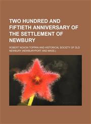 Two Hundred and Fiftieth Anniversary of the Settlement of Newbury,1151604100,9781151604101
