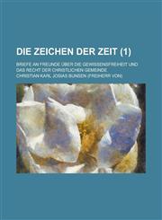 Die Zeichen Der Zeit (1); Briefe an Freunde Uber Die Gewissensfreiheit Und Das Recht Der Christlichen Gemeinde,1235118657,9781235118654