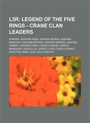 L5r Legend of the Five Rings - Crane Clan Leaders: Asahina, Asahina Anzai, Asahina Beniha, Asahina Kamatari, Asahina Keitaro, Asahina Sekawa, Asahina Tamako, Asahina family, Daidoji Kikaze, Daidoji Masashigi, Daidoji Uji, Daidoji Yurei, Daidoji family, D,1234777053,9781234777050