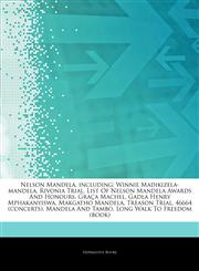 Articles On Nelson Mandela, including Winnie Madikizela-mandela, Rivonia Trial, List Of Nelson Mandela Awards And Honours, GraÃ§a Machel, Gadla Henry Mphakanyiswa, Makgatho Mandela, Treason Trial, 46664 (concerts), Mandela And Tambo,1243297751,9781243297754