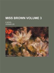 Miss Brown; a novel Volume 3,1151091219,9781151091215