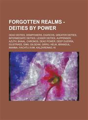Forgotten Realms - Deities by power Dead deities, Demipowers, Exarchs, Greater deities, Intermediate deities, Lesser deities, Auppenser, Azuth, Bhaal, Chronos, Dead power, Deep Duerra, Eilistraee, Enki, Gilgeam, Girru, Helm, Ibrandul,1234763672,9781234763671
