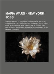 Mafia Wars - New York Jobs Ambush A Rival At Sit Down, Asian Museum Break-in, Assassinate a Political Figure, Associate, Auto Theft, Bank Heist, Beat Up Rival Gangster, Blackmail the District Attorney, Boss, Break Into the Armory, Burn Down a Tenement, B,1234668483,9781234668488