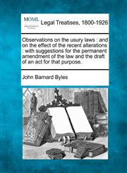 Observations on the usury laws and on the effect of the recent alterations : with suggestions for the permanent amendment of the law and the draft of an act for that purpose.,124008157X,9781240081578