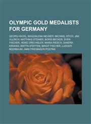 Olympic Gold Medalists for Germany Georg Hackl, Magdalena Neuner, Michael Stich, Jan Ullrich, Matthias Steiner, Boris Becker, Sven Fischer,1150950714,9781150950711