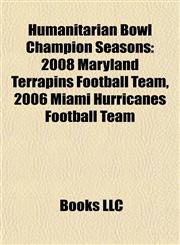 Humanitarian Bowl Champion Seasons 2008 Maryland Terrapins Football Team, 2006 Miami Hurricanes Football Team,1155207866,9781155207865